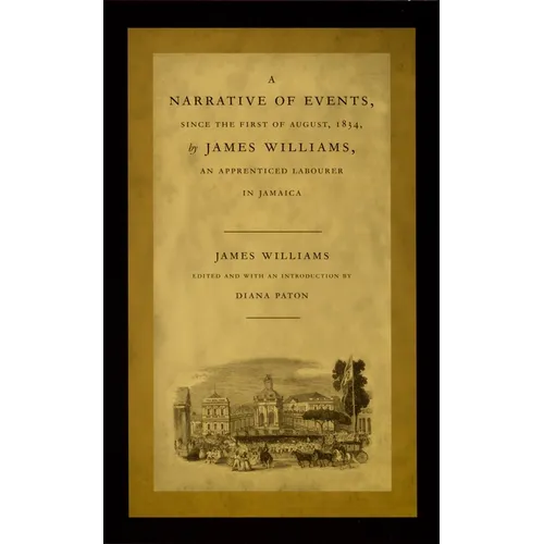 A Narrative of Events, Since the First of August, 1834, by James Williams, an Apprenticed Labourer in Jamaica