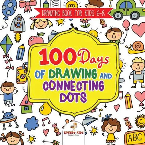 Drawing Book for Kids 6-8. 100 Days of Drawing and Connecting Dots. The One Activity Per Day Promise for Improved Mental Acuity (All Things Not Living