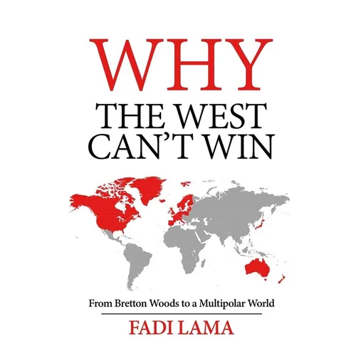 Why the West Can't Win: From Bretton Woods to a Multipolar World
