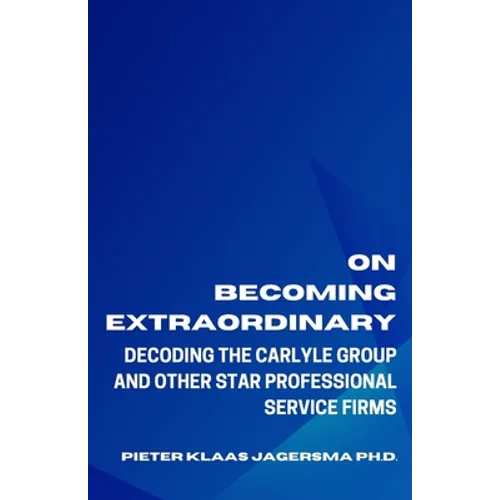 On Becoming Extraordinary: Decoding The Carlyle Group and other Star Professional Service Firms