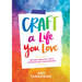 Craft a Life You Love: Infusing Creativity, Fun & Intention Into Your Everyday