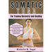 Somatic Yoga for Trauma Recovery and Healing: Healing the Body, Calming the Mind; Harness the Power of Mind-Body Connection to Overcome Past Pain and