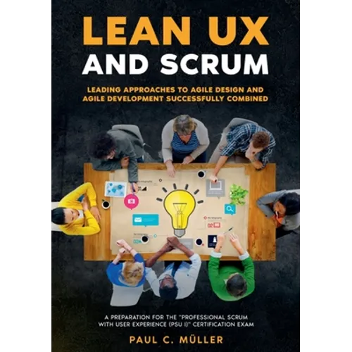 Lean UX and Scrum - Leading Approaches to Agile Design and Agile Development Successfully Combined: A Preparation for the "Professional Scrum with Use