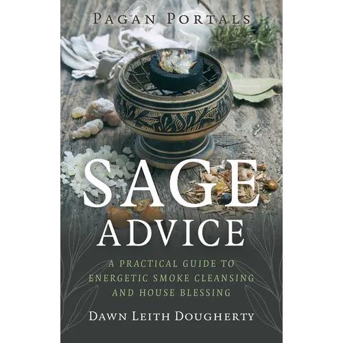 Pagan Portals - Sage Advice: A Practical Guide to Energetic Smoke Cleansing and House Blessing