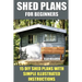 Shed Plans for Beginners: 15 DIY Shed Plans with Simple Illustrated Instructions