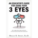 An Educator's Guide to Using Your 3 Eyes: How to Apply Intellect, Insight and Intuition to Promote Personal and School-Wide Transformation