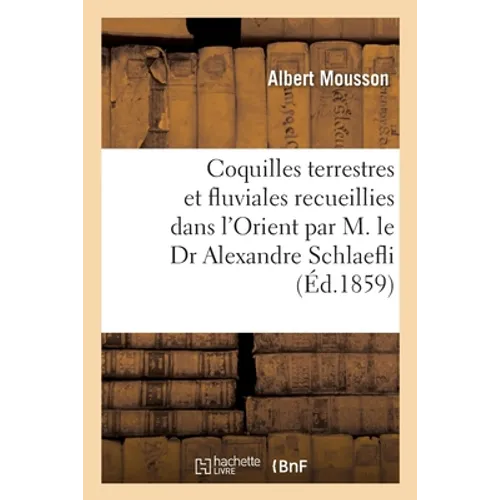 Coquilles terrestres et fluviales recueillies dans l'Orient par M. le Dr Alexandre Schlaefli
