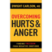 Overcoming Hurts and Anger: Finding Freedom from Negative Emotions
