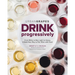 Drink Progressively: From White to Red, Light- To Full-Bodied, a Bold New Way to Pair Wine with Food