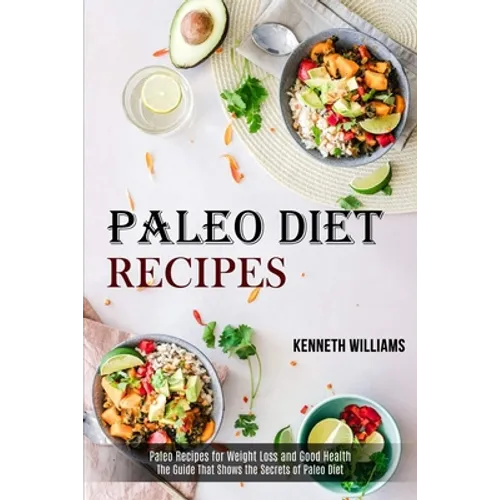 Paleo Diet Recipes: The Guide That Shows the Secrets of Paleo Diet (Paleo Recipes for Weight Loss and Good Health)
