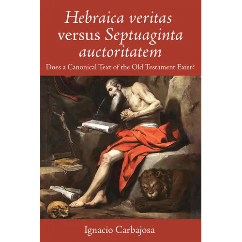 Hebraica Veritas Versus Septuaginta Auctoritatem: Does a Canonical Text of the Old Testament Exist?