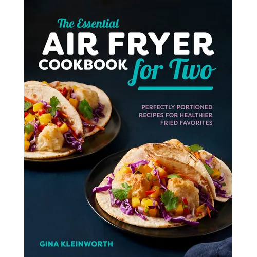 The Essential Air Fryer Cookbook for Two: Perfectly Portioned Recipes for Healthier Fried Favorites