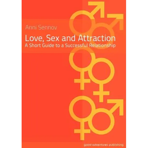 Love, Sex and Attraction: A Short Guide to a Successful Relationship