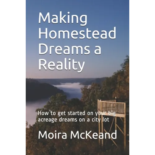 Making Homestead Dreams a Reality: How to get started on your big acreage dreams on a city lot