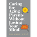 Caring for Aging Parents Without Losing Your Mind!