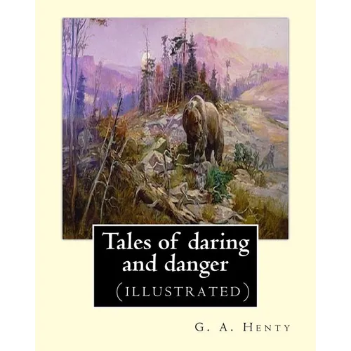 Tales of daring and danger, By G. A. Henty (illustrated)