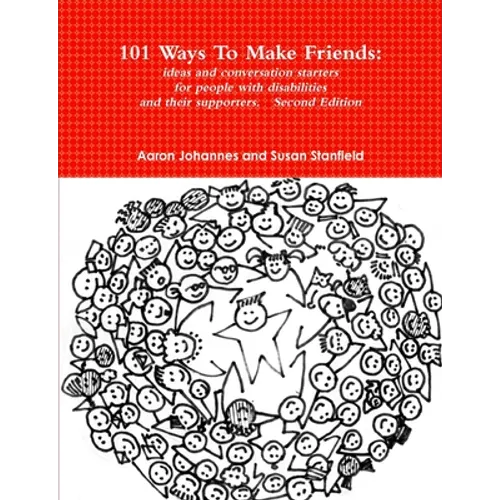 101 Ways To Make Friends: ideas and conversation starters for people with disabilities and their supports. Second Edition