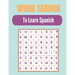 Word search to Learn Spanish: A Word Search Learn Spanish Puzzles Book for Everyone with a Huge Supply Giant Word Search Brain Workbook Games, Puzzl