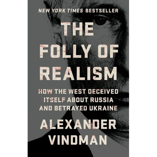 The Folly of Realism: How the West Deceived Itself about Russia and Betrayed Ukraine