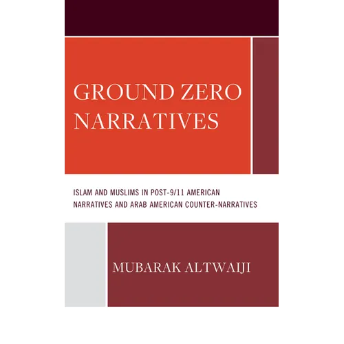 Ground Zero Narratives: Islam and Muslims in Post-9/11 American Narratives and Arab American Counter-Narratives