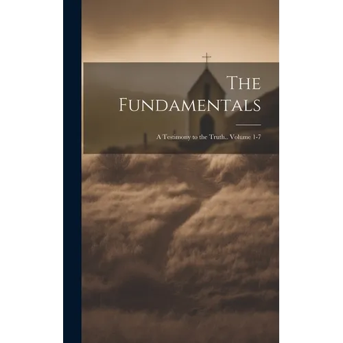 The Fundamentals; a Testimony to the Truth.. Volume 1-7