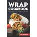 Wrap Cookbook: Easy Sandwich Wrap Recipes for Beginners, Delicious Sandwiches for Breakfast, Lunch, and Dinner