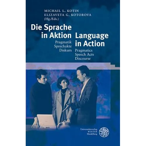 Die Sprache in Aktion/Language in Action: Pragmatik - Sprechakte - Diskurs/Pragmatics - Speech Acts - Discourse