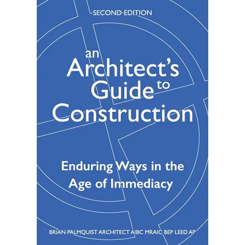 An Architect's Guide to Construction-Second Edition: Enduring Ways in the Age of Immediacy