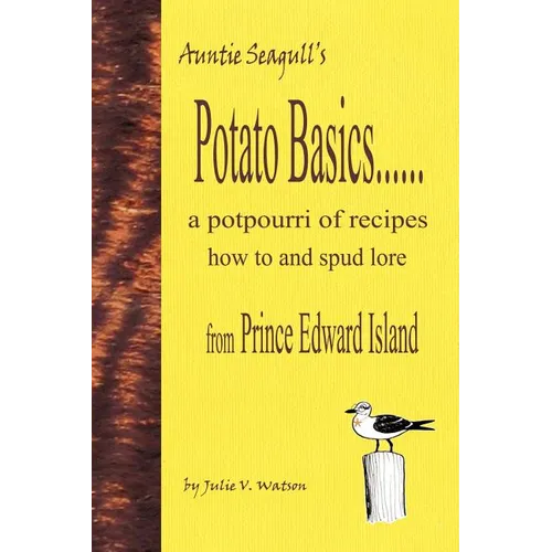 Potato Basics......a Potpourri of Recipes, How to and Spud Lore from Prince Edward Island