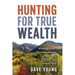Hunting for True Wealth: Stories and Wisdom from a Big Game Hunter, Entrepreneur, Mayor, and Family Man