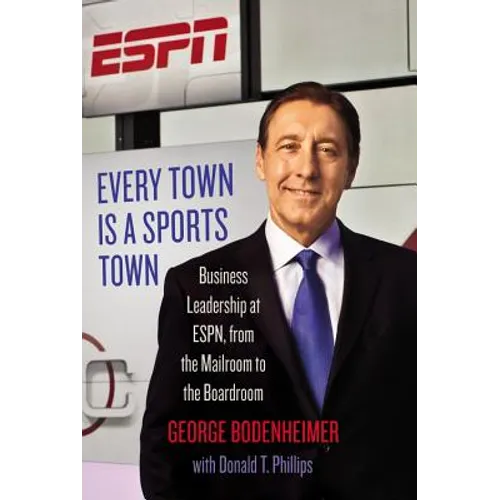Every Town Is a Sports Town: Business Leadership at Espn, from the Mailroom to the Boardroom