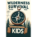 Wilderness Survival Guide for Kids: Building Confidence and Skills in the Wild