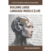 Building Large Language Models (LLM): A Step-by-Step Guide to Practical LLM Development