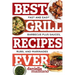 Best Grill Recipes Ever: Fast and Easy Barbecue Plus Sauces, Rubs, and Marinades