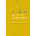 Clinical Pearls of Wisdom: 21 Leading Therapists Offer Their Key Insights