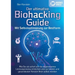 Der ultimative BIOHACKING GUIDE - Mit Selbstoptimierung zur Bestform: Wie Sie ab sofort ein nie dagewesenes Leistungsniveau erreichen und zur besten u