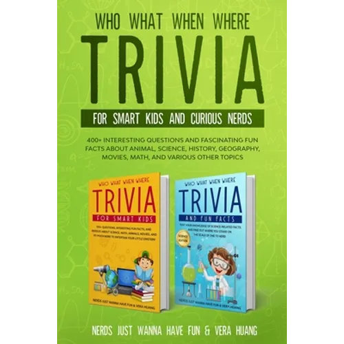 Who What When Where Trivia for Smart Kids and Curious Nerds: 400+ Interesting Questions and Fascinating Fun Facts About Animal, Science, History, Geog