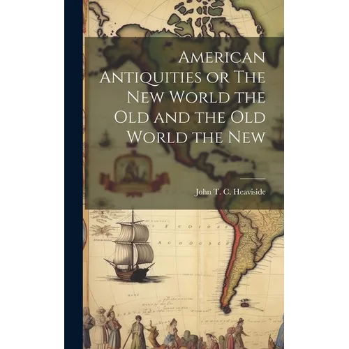 American Antiquities or The New World the Old and the Old World the New