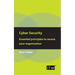 Cyber Security: Essential principles to secure your organisation