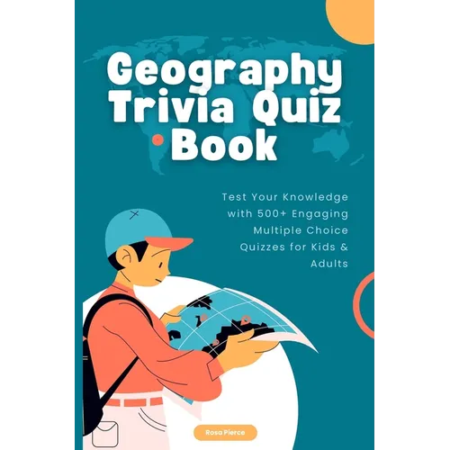 Geography Trivia Quiz Book: Test Your Knowledge with 500+ Engaging Multiple Choice Quizzes for Kids & Adults