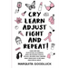 CRY, LEARN, ADJUST, FIGHT, and REPEAT!
