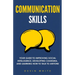 Communication Skills: Your Guide to Improving Social Intelligence, Developing Charisma, and Learning How to Talk to Anyone