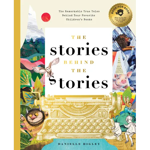 The Stories Behind the Stories: The Remarkable True Tales Behind Your Favorite Kid's Books