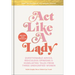 Act Like a Lady: Questionable Advice, Ridiculous Opinions, and Humiliating Tales from Three Undignified Women