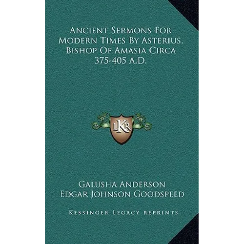 Ancient Sermons For Modern Times By Asterius, Bishop Of Amasia Circa 375-405 A.D.