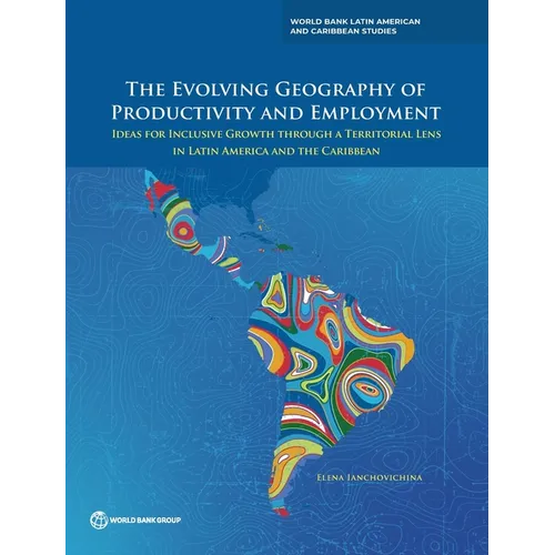 The Evolving Geography of Productivity and Employment: Ideas for Inclusive Growth Through a Territorial Lens in Latin America and the Caribbean