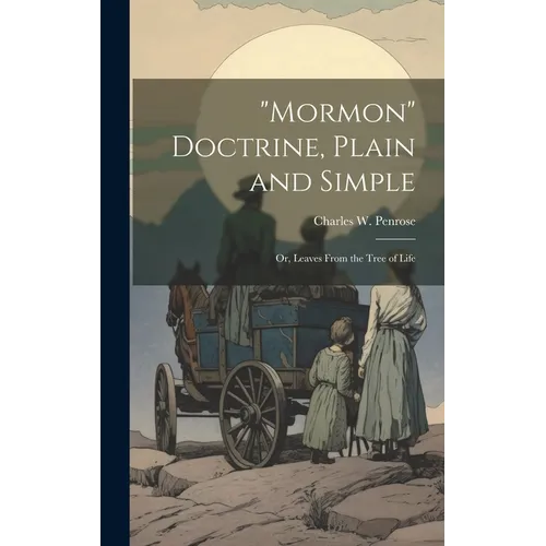 "Mormon" Doctrine, Plain and Simple: Or, Leaves From the Tree of Life