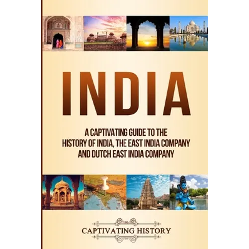 India: A Captivating Guide to the History of India, The East India Company and Dutch East India Company