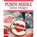 Punch Needle Tattoo Designs: 18 Beginner-Friendly Projects and Over 25 Additional Patterns with Style