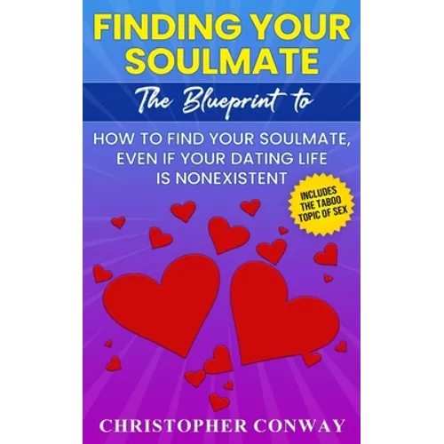 Finding Your Soulmate: The Blueprint to How to Find Your Soulmate, Even if Your Dating Life is Nonexistent